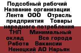 Подсобный рабочий › Название организации ­ Лента, ООО › Отрасль предприятия ­ Товары народного потребления (ТНП) › Минимальный оклад ­ 1 - Все города Работа » Вакансии   . Ненецкий АО,Нарьян-Мар г.